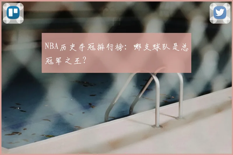 NBA历史夺冠排行榜：哪支球队是总冠军之王？