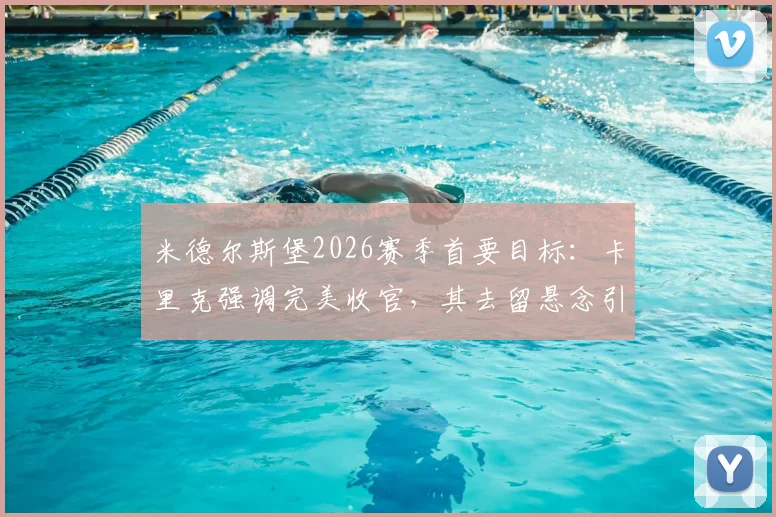 米德尔斯堡2026赛季首要目标：卡里克强调完美收官，其去留悬念引关注