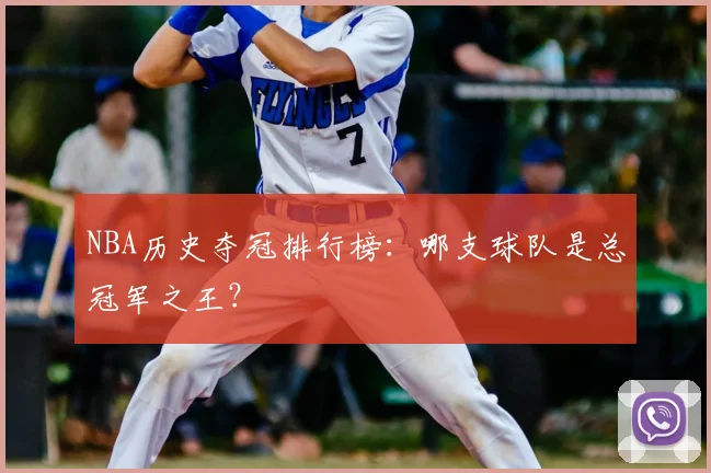 NBA历史夺冠排行榜:哪支球队是总冠军之王?